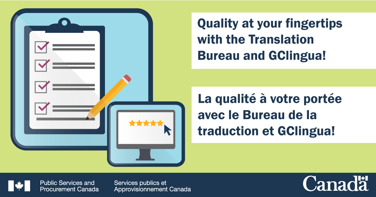 Image description: On the left is an illustration of a checklist, overlaid with an illustration of a computer monitor with five stars representing a perfect quality rating. On the right, it says “Quality at your fingertips with the Translation Bureau and GClingua/La qualité à votre portée avec le Bureau de la traduction et GClingua.” The Public Services and Procurement Canada departmental signature, followed by the Canada wordmark can be found at the bottom of the image.