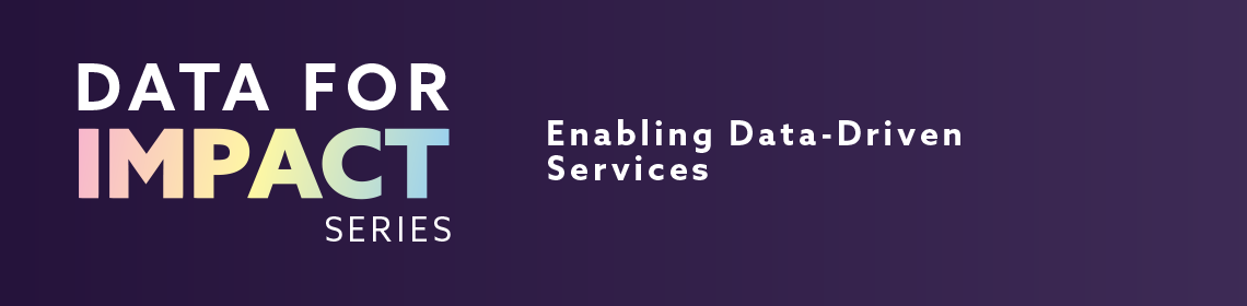 Data for Impact Series: Enabling Data Driven Services