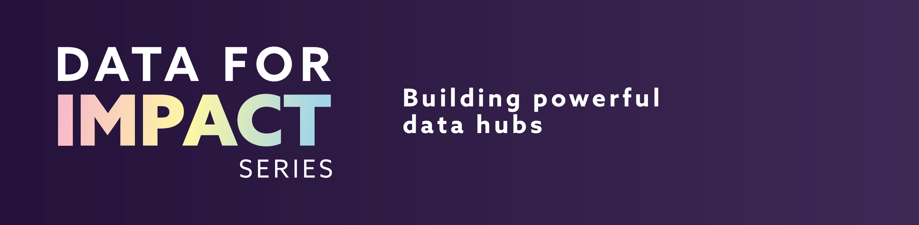 Data for Impact Series: Building Powerful Data Hubs
