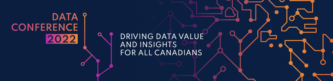 Data Conference 2022: Driving Data Value and Insights for All Canadians, 23 + 24 February 2022