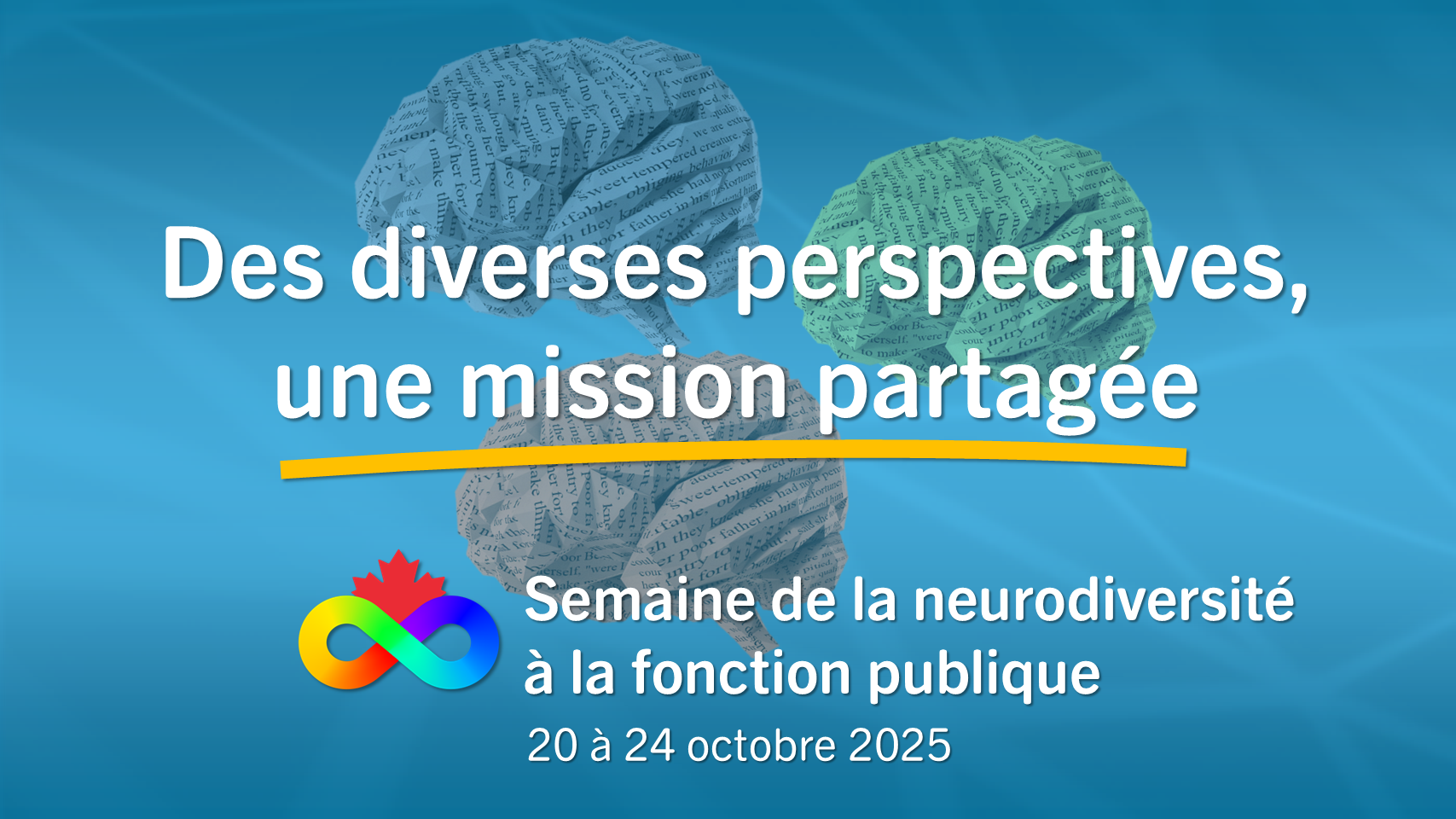Un cerveau bleu, un cerveau orange et un cerveau vert sur un fond bleu. Image d’un symbole infini arc-en-ciel avec une feuille d’érable rouge. Texte : Des diverses perspectives, une mission partagée. Semaine de la neurodiversité à la fonction publique. Du 20 au 24 octobre 2025.