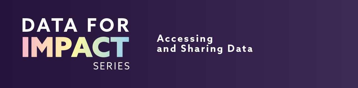 Data for Impact Series: Accessing and Sharing Data