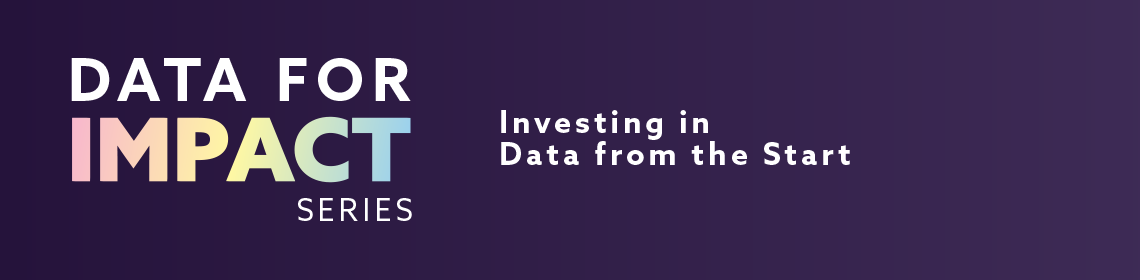 Data for Impact Series: Investing in Data from the Start